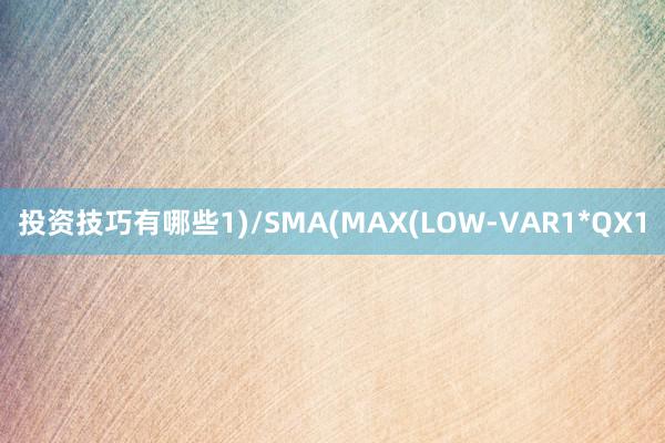 投资技巧有哪些1)/SMA(MAX(LOW-VAR1*QX1