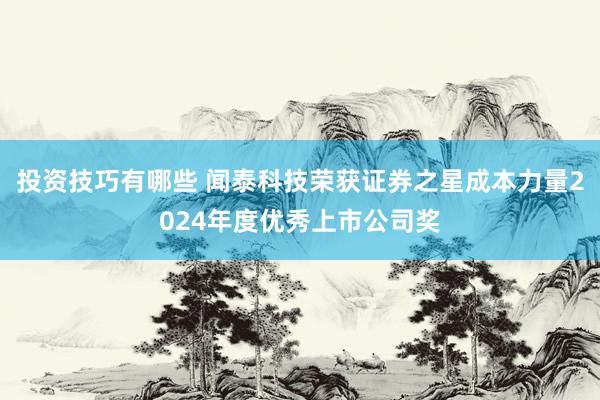 投资技巧有哪些 闻泰科技荣获证券之星成本力量2024年度优秀上市公司奖