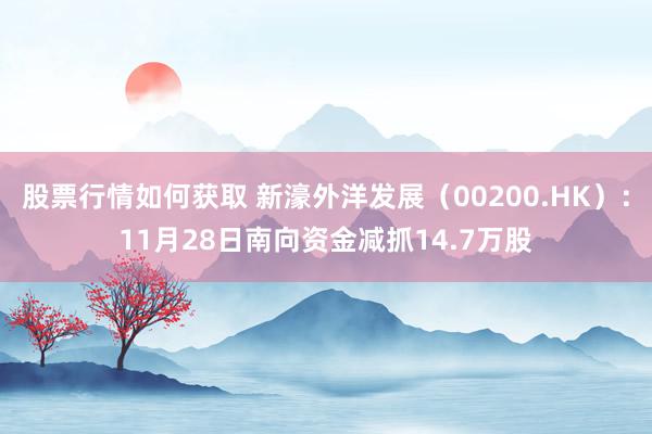 股票行情如何获取 新濠外洋发展（00200.HK）：11月28日南向资金减抓14.7万股