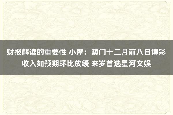 财报解读的重要性 小摩：澳门十二月前八日博彩收入如预期环比放缓 来岁首选星河文娱