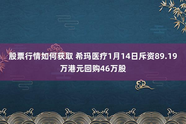 股票行情如何获取 希玛医疗1月14日斥资89.19万港元回购46万股