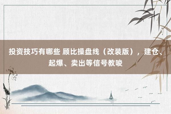 投资技巧有哪些 顾比操盘线（改装版），建仓、起爆、卖出等信号教唆