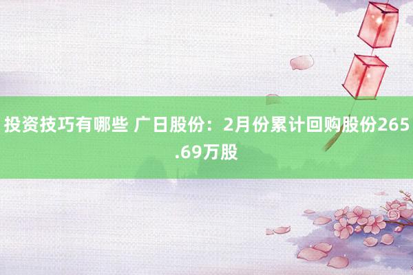 投资技巧有哪些 广日股份：2月份累计回购股份265.69万股