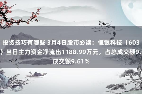 投资技巧有哪些 3月4日股市必读：恒银科技（603106）当日主力资金净流出1188.99万元，占总成交额9.61%